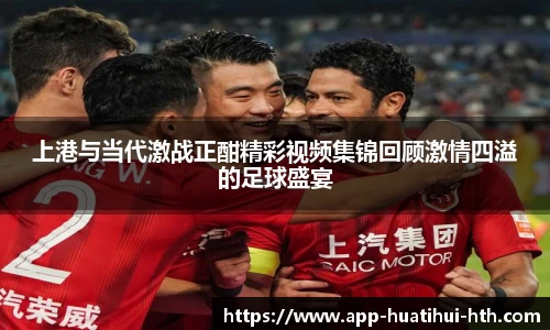 上港与当代激战正酣精彩视频集锦回顾激情四溢的足球盛宴